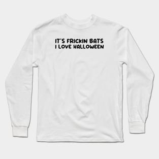 It’s frickin bats I love halloween Long Sleeve T-Shirt